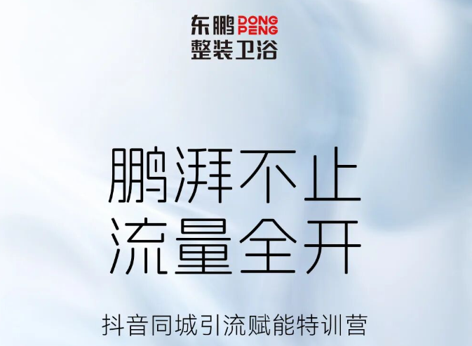 鹏湃不止 流量全开｜东鹏整装卫浴抖音同城赋能特训营圆满结营