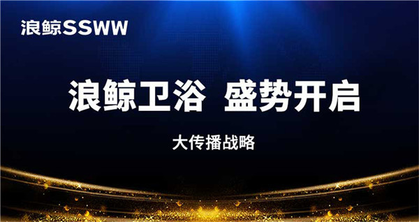 浪鲸卫浴开启大传播战略，广告全面覆盖国内外